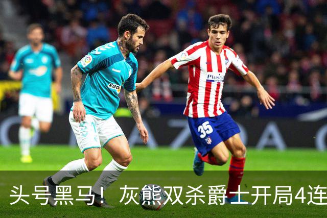 头号黑马！灰熊双杀爵士开局4连胜 马卡贾伦双核伤退乔治26+6