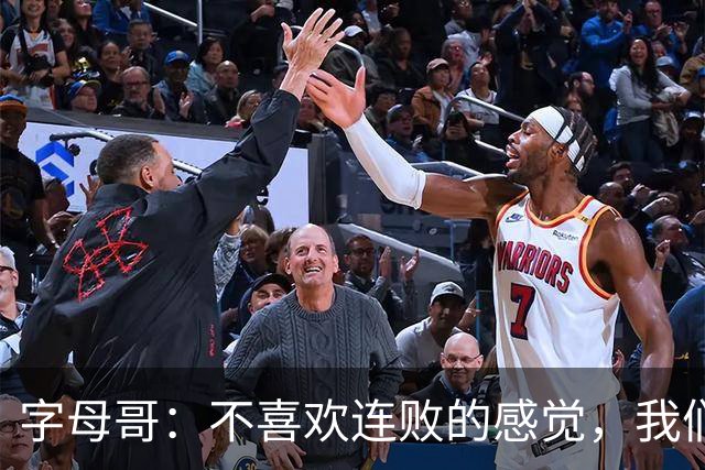 字母哥：不喜欢连败的感觉，我们必须沉住气