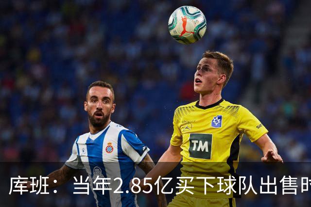 库班：当年2.85亿买下球队出售时估值43亿 NBA越来越看重商业价值