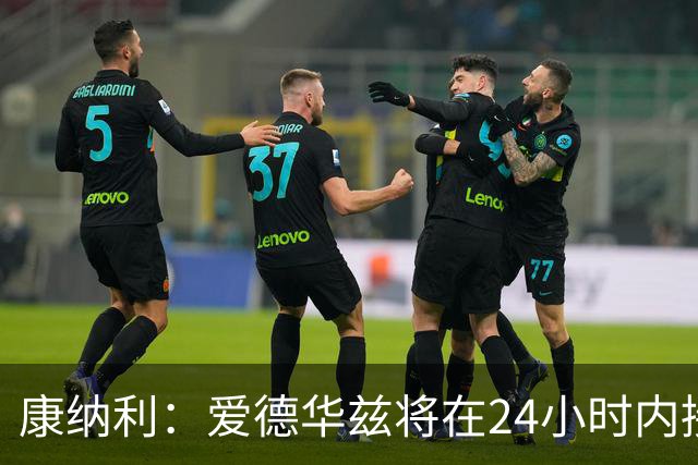 康纳利：爱德华兹将在24小时内接受手术 他不会缺席整个赛季