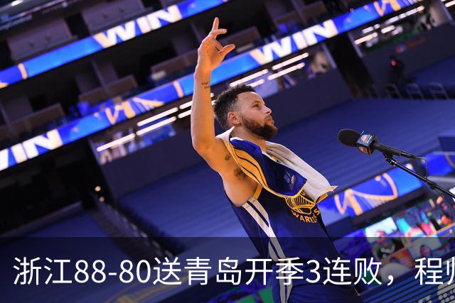 浙江88-80送青岛开季3连败，程帅澎16分，王奕博15+10