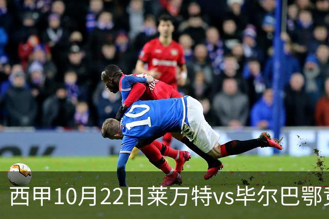 西甲10月22日莱万特vs毕尔巴鄂竞技：11年不胜魔咒下的主场破局战