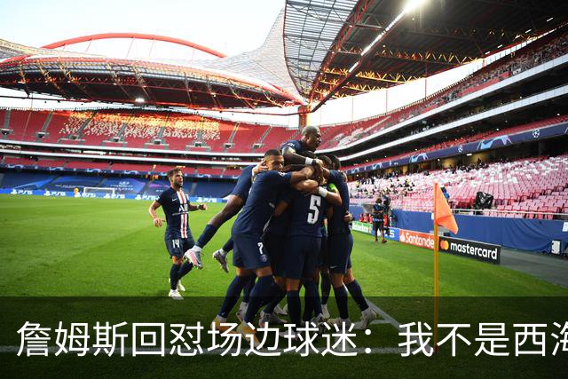 詹姆斯回怼场边球迷：我不是西海岸人，我是俄亥俄人