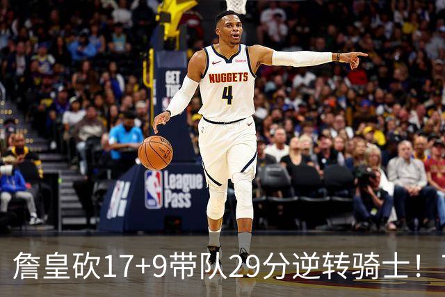 詹皇砍17+9带队29分逆转骑士！76人四星合砍94分，哈登16分真老了