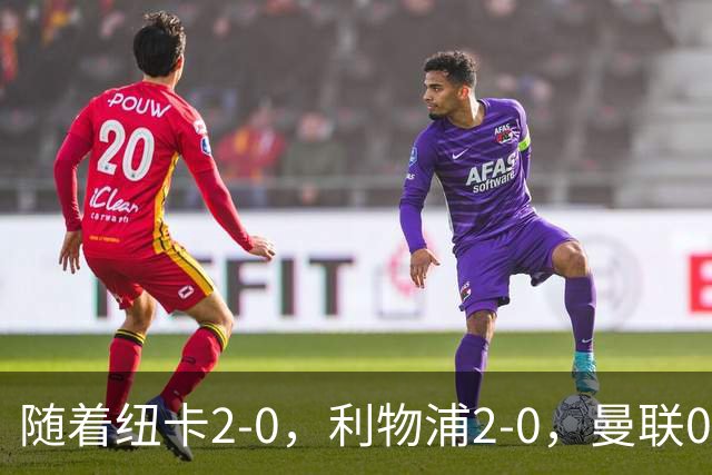 随着纽卡2-0，利物浦2-0，曼联0-3伯恩茅斯，英超最新积分榜出炉