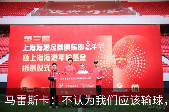 马雷斯卡：不认为我们应该输球，我们有大量机会但缺乏效率