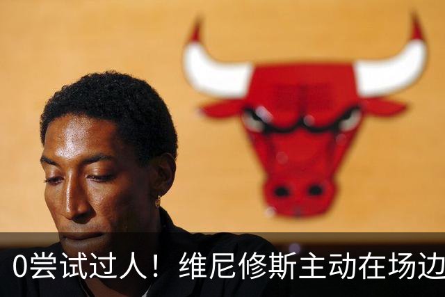 0尝试过人！维尼修斯主动在场边等待被换下，安静得让人不习惯！