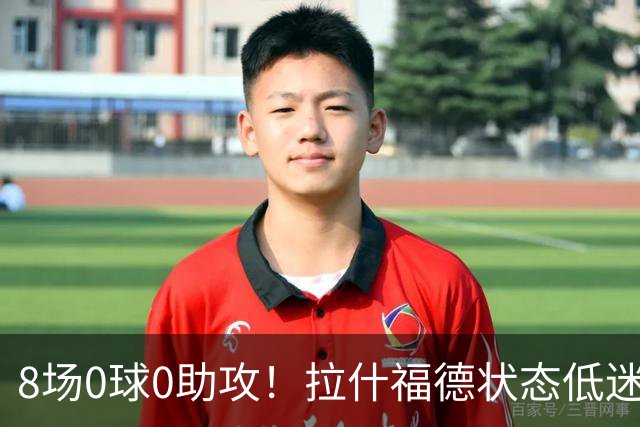 8场0球0助攻！拉什福德状态低迷原因曝光：他一直带伤出战